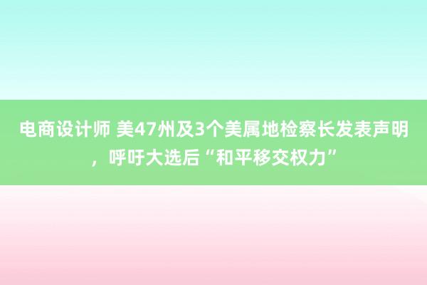 电商设计师 美47州及3个美属地检察长发表声明，呼吁大选后“和平移交权力”